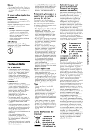 Page 3517ES
Niños No deje que los niños suban al televisor.
 Mantenga los accesorios pequeños fuera 
del alcance de los niños para que no los 
traguen. 
Si ocurren los siguientes 
problemas...
Apague el televisor y desenchúfelo 
inmediatamente si ocurre cualquiera de los 
siguientes problemas.
Pida a su distribuidor o al servicio técnico 
de Sony que le revise el televisor.
Cuando:– El cable de alimentación está dañado.
– Toma de corriente de mala calidad.
– El televisor está dañado porque se ha 
caído, ha sido...