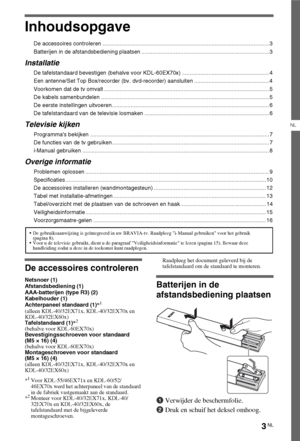 Page 373NL
NL
Inhoudsopgave
De accessoires controleren ........................................................................................................... 3
Batterijen in de afstandsbediening plaatsen .................................................................................. 3
Installatie
De tafelstandaard bevestigen (behalve voor KDL-60EX70x) ........................................................ 4
Een antenne/Set Top Box/recorder (bv. dvd-recorder) aansluiten...