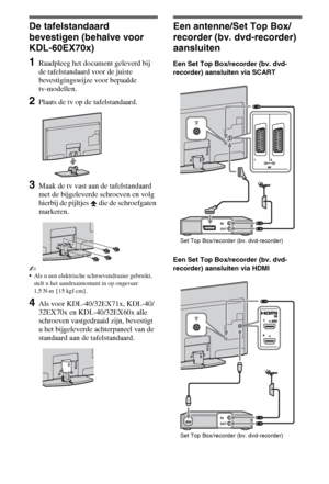 Page 384NL
De tafelstandaard 
bevestigen (behalve voor 
KDL-60EX70x)
1Raadpleeg het document geleverd bij 
de tafelstandaard voor de juiste 
bevestigingswijze voor bepaalde 
tv-modellen.
2Plaats de tv op de tafelstandaard.
3Maak de tv vast aan de tafelstandaard 
met de bijgeleverde schroeven en volg 
hierbij de pijltjes   die de schroefgaten 
markeren.
~
Als u een elektrische schroevendraaier gebruikt, 
stelt u het aandraaimoment in op ongeveer 
1,5 N·m {15 kgf·cm}.
4Als voor KDL-40/32EX71x, KDL-40/
32EX70x en...