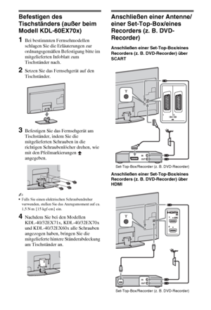 Page 724DE
Befestigen des 
Tischständers (außer beim 
Modell KDL-60EX70x)
1Bei bestimmten Fernsehmodellen 
schlagen Sie die Erläuterungen zur 
ordnungsgemäßen Befestigung bitte im 
mitgelieferten Infoblatt zum 
Tischständer nach.
2Setzen Sie das Fernsehgerät auf den 
Tischständer.
3Befestigen Sie das Fernsehgerät am 
Tischständer, indem Sie die 
mitgelieferten Schrauben in die 
richtigen Schraubenlöcher drehen, wie 
mit den Pfeilmarkierungen   
angegeben. 
~
Falls Sie einen elektrischen Schraubendreher...