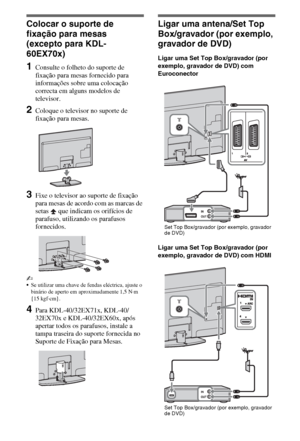 Page 904PT
Colocar o suporte de 
fixação para mesas 
(excepto para KDL-
60EX70x)
1Consulte o folheto do suporte de 
fixação para mesas fornecido para 
informações sobre uma colocação 
correcta em alguns modelos de 
televisor.
2Coloque o televisor no suporte de 
fixação para mesas.
3Fixe o televisor ao suporte de fixação 
para mesas de acordo com as marcas de 
setas   que indicam os orifícios de 
parafuso, utilizando os parafusos 
fornecidos. 
~
Se utilizar uma chave de fendas eléctrica, ajuste o 
binário de...