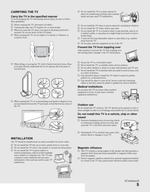 Page 55
CARRYING THE TV
Carry the TV in the specified mannerTo avoid dropping the TV and causing serious injury, be sure to follow 
these guidelines:
sBefore carrying the TV, disconnect all cables.
sCarrying the large size TV requires two or more people.
sWhen you carry the TV, place your hand as illustrated and hold it 
securely. Do not put stress on the LCD panel.
sWhen carrying the TV, do not subject it to shocks or vibration, or 
excessive force.
sWhen lifting or moving the TV, hold it firmly from the...