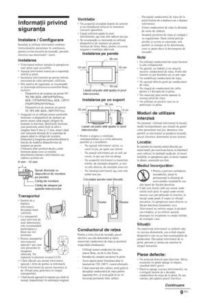 Page 1519 RO
Informaţii privind 
siguranţa
Instalare / ConfigurareInstala i úi utiliza i televizorul conform 
instruc iunilor prezentate în continuare, 
pentru a evita riscurile de incendii, úocurile 
electrice sau deteriorri / rniri.
Instalarea• Televizorul trebuie instalat în apropierea 
unei prize uúor accesibile.
•Aúeza i televizorul numai pe o suprafa  
stabil úi plat.
• Instalarea televizorului pe perete trebuie 
executat de ctre persoane calificate.
• Din motive de siguran , se...