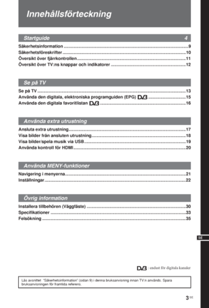 Page 1813 SE
SE
Säkerhetsinformation .......................................................................................................9
Säkerhetsföreskrifter ......................................................................................................10
Översikt över fjärrkontrollen ..........................................................................................11
Översikt över TV:ns knappar och indikatorer ..............................................................12
Se på TV...