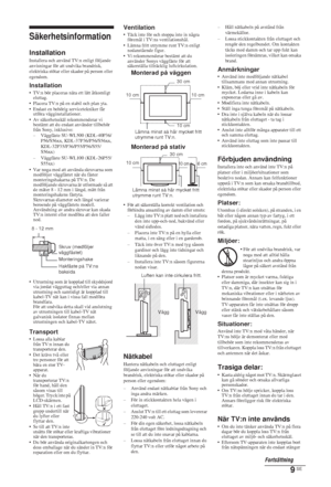 Page 1879 SE
Säkerhetsinformation
InstallationInstallera och använd TV:n enligt följande 
anvisningar för att undvika brandrisk, 
elektriska stötar eller skador på person eller 
egendom.
Installation• TV:n bör placeras nära ett lätt åtkomligt 
eluttag.
• Placera TV:n på en stabil och plan yta.
• Endast en behörig servicetekniker får 
utföra vägginstallationer.
• Av säkerhetsskäl rekommenderar vi 
bestämt att du endast använder tillbehör 
från Sony, inklusive:
– Väggfäste SU-WL500 (KDL-40P36/
P56/S56xx,...