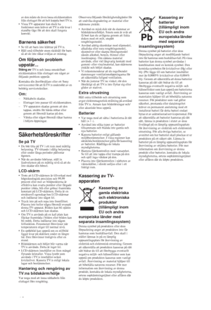 Page 18810 SE
av den måste du även lossa stickkontakten 
från eluttaget för att helt koppla bort TV:n.
• Vissa TV-apparater kan dock ha 
funktioner som kräver att TV:n står kvar i 
standby-läge för att den skall fungera 
korrekt.
Barnens säkerhet
• Se till att barn inte klättrar på TV:n.
• Håll små tillbehör utom räckhåll för barn 
så att de inte råkar sväljas av misstag. 
Om följande problem 
uppstår...
Stäng av TV:n och lossa omedelbart 
stickkontakten från eluttaget om något av 
följande problem uppstår....