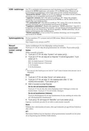 Page 20426 SE
HDMI -inställningarGer TV:n möjlighet att kommunicera med utrustning som är kompatibel med 
kontroll för HDMI-funktionen, och ansluts i TV:ns HDMI-uttag. Observera att 
kommunikationsinställningar också måste göras på den anslutna utrustningen.
”Kontroll för HDMI”: Ställer in om TV:ns funktioner ska länkas till den anslutna 
utrustning som är kompatibel med kontroll för HDMI.
”Apparater automat. Av”: När detta är inställt på ”På” stängs den anslutna 
utrustning som är kompatibel med kontroll för...