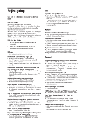 Page 3636 DK
Fejlsøgning
Se, om 1 (standby) indikatoren blinker 
rødt.
Hvis den blinker
Selvdiagnosefunktionen er aktiveret. 
Tryk på 1 på siden af tvet for at slukke det, fjern 
derefter netledningen, og kontakt din forhandler 
eller et Sony servicecenter.
Hvis den røde LED blinker 19 gange, skal anlægget 
slukkes, og den defekte USB-enhed fjernes.
Hvis den røde LED blinker 20 gange, skal anlægget 
slukkes og den defekte CAM-enhed fjernes.
Hvis den ikke blinker
1Kontroller punkterne i nedenstående 
oversigt....