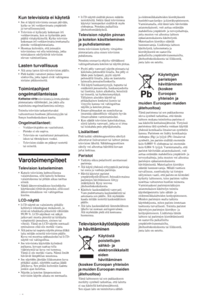 Page 4610 FI
Kun televisiota ei käytetä
• Jos et käytä televisiota useaan päivään, 
kytke se irti verkkovirrasta ympäristö- 
ja turvallisuussyistä.
• Televisio ei kytkeydy kokonaan irti 
verkkovirrasta, kun se kytketään pois 
päältä virtakytkimellä. Kytke televisio 
kokonaan irti verkkovirrasta irrottamalla 
pistoke verkkopistorasiasta.
• Huomaa kuitenkin, että joissakin 
televisioissa voi olla toimintoja, jotka 
toimiakseen edellyttävät television 
olevan valmiustilassa.
Lasten turvallisuus
• Älä anna lasten...