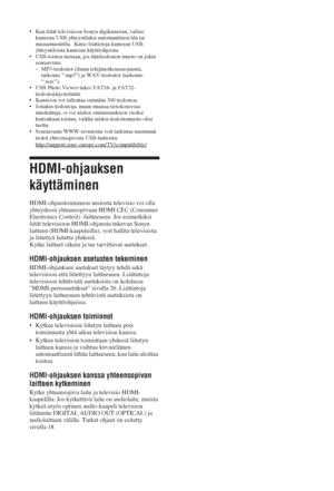 Page 5620 FI
• Kun liität televisioon Sonyn digikameran, valitse 
kameran USB-yhteystilaksi automaattinen tila tai 
massamuistitila.  Katso lisätietoja kameran USB-
yhteystiloista kameran käyttöohjeista.
• USB-toistoa tuetaan, jos äänitiedoston muoto on jokin 
seuraavista:
– MP3-tiedostot (ilman tekijänoikeussuojausta, 
tarkenne “.mp3”) ja WAV-tiedostot (tarkenne 
“.wav”).
• USB Photo Viewer tukee FAT16- ja FAT32-
tiedostojärjestelmää.
• Kansioon voi tallentaa enintään 300 tiedostoa.
• Joitakin tiedostoja, muun...