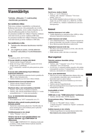 Page 7135 FI
Lisätietoja
Vianmääritys
Tarkista, vilkkuuko 1 (valmiustila)
-merkkivalo punaisena.
Kun merkkivalo vilkkuu
Television sisäinen vianmääritys on käynnissä. 
Katkaise televisiosta virta painamalla sen sivulla 
olevaa 1-painiketta, irrota verkkovirtajohto ja ota 
yhteyttä jälleenmyyjään tai Sony-huoltoon.
Jos punainen merkkivalo vilkkuu 19 kertaa, katkaise 
virta televisiosta ja irrota viallinen USB-laite.
Jos punainen merkkivalo vilkkuu 20 kertaa, katkaise 
virta televisiosta ja irrota viallinen...