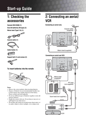 Page 4
4 GB
KDL-46/40/32S25102-684-953- 42(1)
Start-up Guide
1: Checking the 
accessories
Remote RM-ED008 (1)
Size AA batteries (R6 type) (2)
Mains lead (Type C-6) (1)
Coaxial cable (1)
Cable holder (1)
Support belt (1) and screws (2)
To insert batteries into the remote
Notes
• Observe the correct polarity when inserting batteries.
• Dispose of batteries in an  environmentally friendly way. 
Certain regions may regulate  disposal of the battery. 
Please consult your local authority.
• Do not use different...