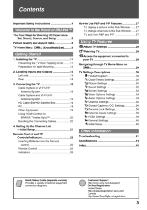 Page 3F:\Worker\SONY WAX3 EN 17(1)\3196472171(071107)\010COVTOC.fmmasterpage:First Right 2C
Quick Setup Guide (separate volume)
Provides a variety of optional equipment 
connection diagrams.Customer Support
http://www.sony.com/tvsupport
On-line Registration
United States
http://productregistration.sony.com
Canada
http://www.SonyStyle.ca/registration
3
KDL-26S3000/KDL-32S3000/KDL-40S3000/KDL-46S3000/
KDL-32SL130/KDL-40SL130
Contents
Important Safety Instructions ............................ 4
Welcome to the...