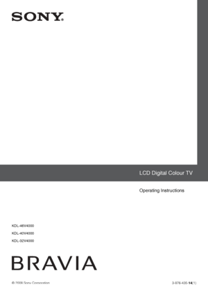 Page 1
© 2008 Sony Corporation3-876-435-14(1)
KDL-46V4000
KDL-40V4000
KDL-32V4000
Operating Instructions 
LCD Digital Colour TV
 