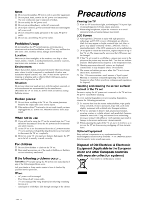 Page 10
10 GB
NotessDo not use the supplied AC power cord on any other equipment.
s Do not pinch, bend, or twist the AC power cord excessively. 
The core conductors may be exposed or broken.
s Do not modify the AC power cord.
s Do not put anything heavy on the AC power cord.
s Do not pull on the AC power cord itself when disconnecting the 
AC power cord.
s Do not connect too many appliances to the same AC power 
outlet.
s Do not use a poor fitting AC power outlet.
Prohibited UsageDo not install/use the TV set...