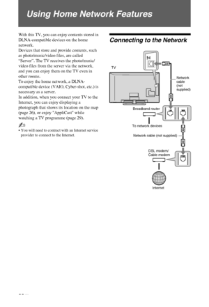 Page 28C:\Documents and Settings\Dolors\Mis documentos\€9\EX2L_CORREC 
PARAL\11_UK_EX2L\NET.fmmasterpage:Left
28 GB
KDL-52/46/40/37/32V5500
x-xxx-xxx-xx(x)
Using Home Network Features
With this TV, you can enjoy contents stored in 
DLNA-compatible devices on the home 
network.
Devices that store and provide contents, such 
as photo/music/video files, are called 
“Server”. The TV receives the photo/music/
video files from the server via the network, 
and you can enjoy them on the TV even in 
other rooms.
To...