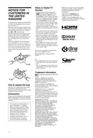 Page 2C:\Documents and Settings\Dolors\Mis documentos\€9\EX2L_CORREC 
PARAL\11_UK_EX2L\02WAR.fmmasterpage:Left
2 GB
KDL-52/46/40/37/32V5500
x-xxx-xxx-xx(x)
NOTICE FOR 
CUSTOMERS IN 
THE UNITED 
KINGDOM
A moulded plug complying with BS1363 
is fitted to this equipment for your safety 
and convenience.
Should the fuse in the plug supplied need 
to be replaced, a 10 AMP fuse approved by 
ASTA or BSI to BS 1362 (i.e., marked 
with   or  ) must be used.
When an alternative type of plug is used it 
should be fitted...