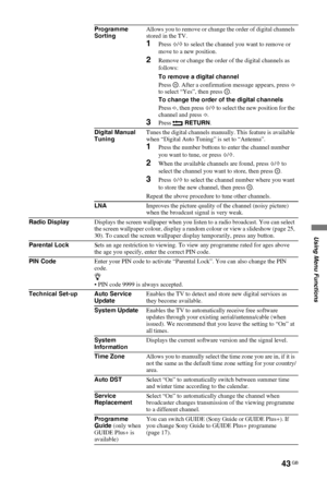 Page 4343 GB
C:\Documents and Settings\Dolors\Mis documentos\€9\EX2L_CORREC 
PARAL\11_UK_EX2L\MEN.fmmasterpage:Left
KDL-52/46/40/37/32V5500
x-xxx-xxx-xx(x)
Using Menu Functions
Programme 
SortingAllows you to remove or change the order of digital channels 
stored in the TV.
1Press F/f to select the channel you want to remove or 
move to a new position.
2Remove or change the order of the digital channels as 
follows:
To remove a digital channel
Press  . After a confirmation message appears, press G 
to select...