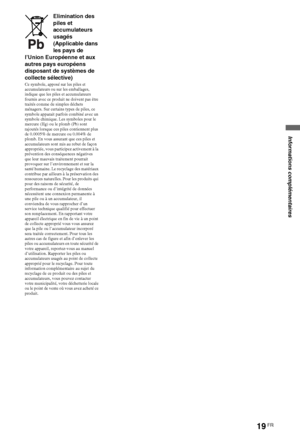 Page 1919FR
Elimination des 
piles et 
accumulateurs 
usagés 
(Applicable dans 
les pays de 
l’Union Européenne et aux 
autres pays européens 
disposant de systèmes de 
collecte sélective)
Ce symbole, apposé sur les piles et 
accumulateurs ou sur les emballages, 
indique que les piles et accumulateurs 
fournis avec ce produit ne doivent pas être 
traités comme de simples déchets 
ménagers. Sur certains types de piles, ce 
symbole apparait parfois combiné avec un 
symbole chimique. Les symboles pour le 
mercure...