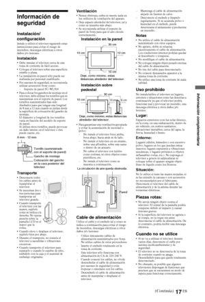 Page 3517ES
Información de 
seguridad
Instalación/
configuración
Instale y utilice el televisor siguiendo estas 
instrucciones para evitar el riesgo de 
incendios, descargas eléctricas u otros 
daños y/o lesiones.
Instalación Debe instalar el televisor cerca de una 
toma de corriente de fácil acceso.
 Coloque el televisor sobre una superficie 
estable y plana.
 La instalación en pared sólo puede ser 
realizada por personal cualificado.
 Por razones de seguridad, se recomienda 
utilizar accesorios Sony como:
–...