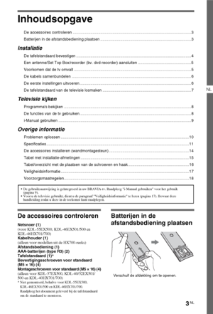 Page 393NL
NL
Inhoudsopgave
De accessoires controleren ........................................................................................................... 3
Batterijen in de afstandsbediening plaatsen .................................................................................. 3
Installatie
De tafelstandaard bevestigen ........................................................................................................ 4
Een antenne/Set Top Box/recorder (bv. dvd-recorder) aansluiten...