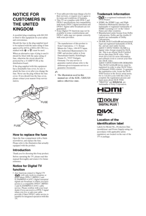 Page 22 GB
NOTICE FOR 
CUSTOMERS IN 
THE UNITED 
KINGDOM
A moulded plug complying with BS1363 
is fitted to this equipment for your safety 
and convenience.
Should the fuse in the plug supplied need 
to be replaced with the same rating of fuse 
approved by ASTA or BSI to BS 1362 (i.e., 
marked with   or  ) must be used.
When an alternative type of plug is used it 
should be fitted with the same rating of 
fuse, otherwise the circuit should be 
protected by a 10 AMP FUSE at the 
distribution board.
If the plug...