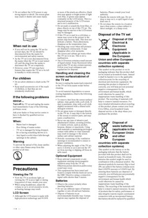 Page 1010 GB
 Do not subject the LCD screen to any 
strong impact or shock. The screen glass 
may crack or shatter and cause injury.
When not in use
 If you will not be using the TV set for 
several days, the TV set should be 
disconnected from the mains for 
environmental and safety reasons. 
 As the TV set is not disconnected from 
the mains when the TV set is just turned 
off, pull the plug from the mains to 
disconnect the TV set completely.
 However, some TV sets may have 
features that require the TV set...