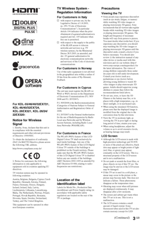 Page 33GB
For KDL-55/46/40/32EX721, 
KDL-46/40/32EX724, 
KDL-26EX321, KDL-26/24/
22EX320:
Notice for Wireless 
Signal
1. Hereby, Sony, declares that this unit is 
in compliance with the essential 
requirements and other relevant provisions 
of Directive 1999/5/EC.
To obtain the declaration of conformity 
(DoC) for R&TTE Directive, please access 
the following URL address.
http://www.compliance.sony.de/
2. Notice for customers: the following 
information is only applicable to 
equipment sold in countries...