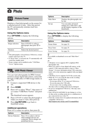 Page 3232 GB
Photo
Displays a fixed photograph on the screen for 
a selected period of time.  After that period, 
the TV automatically switches itself into 
standby mode.
Using the Options menu
Press OPTIONS to display the following 
options.
~ If the photograph is selected from a USB device, it must 
remain connected to the TV.
 If “Sleep Timer” is activated, the TV automatically will 
switch into standby mode.
 Picture settings can be modified on the “USB Photo 
Viewer” Options menu.
You can view...