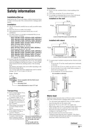 Page 99 GB
Safety information
Installation/Set-up
Install and use the TV set in accordance with the instructions below 
in order to avoid any risk of fire, electrical shock or damage and/or 
injuries.
InstallationsThe TV set should be installed near an easily accessible mains 
socket.
sPlace the TV set on a stable, level surface.
sOnly qualified service personnel should carry out wall 
installations.
sFor safety reasons, it is strongly recommended that you use 
Sony accessories, including:
- KDL-52W40xx/...