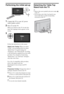 Page 66GB
Performing the initial set-up
1Connect the TV to your AC power 
outlet (mains socket).
2Press 1 on the TV.
When you switch on the TV for the first 
time, the Language menu appears on the 
screen.
Follow the instructions on the screen.
Digital Auto Tuning: When you select 
“Cable”, we recommend that you select 
“Quick Scan” for quick tuning. Set 
“Frequency” and “Network ID” according 
to the information supplied from your cable 
provider. If no channel is found using 
“Quick Scan”, try “Full Scan”...