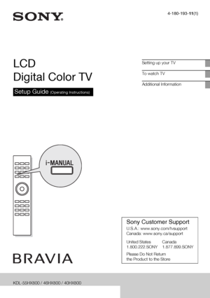 Page 14-180-193-11(1)
LCD 
Digital Color TV
Setup Guide (Operating Instructions)
Setting up your TV
To watch TV
Additional Information
KDL-55HX800 / 46HX800 / 40HX800
XBR-52HX909 / 46HX909
Sony Customer Support
U.S.A.: www.sony.com/tvsupport
Canada: www.sony.ca/support
United States Canada
1.800.222.SONY 1.877.899.SONY
Please Do Not Return
the Product to the Store
 