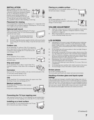 Page 77
INSTALLATIONWhen installing or removing, using the 
Wall-Mount Bracket, be sure to use qualified 
contractors. Wall mount installation requires 
the use of a Wall-Mount Bracket. If not 
properly secured during installation or 
removal from the Wall-Mount Bracket, the 
TV may fall and cause serious injury. Please 
use a qualified contractor when installing or removing.
Placement for viewingIt is recommended to watch the TV at a distance of 3 - 7 times that of the 
screen height, and in moderate...