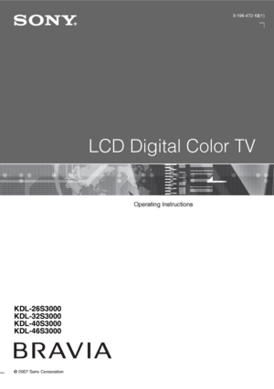 Page 1© 2007 Sony Corporation
LCD Digital Color TV
3-196-472-12(1)
KDL-26S3000
KDL-32S3000
KDL-40S3000
KDL-46S3000
Operating Instructions
 