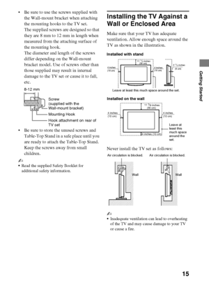 Page 1515
D:\Cmengs JOB\SONY TV\SY0260_W1\4267385111_US\US03STU.fm
KDL-EX523/EX521/EX520
4-267-385-11(1)
Getting Started
 Be sure to use the screws supplied with 
the Wall-mount bracket when attaching 
the mounting hooks to the TV set.
The supplied screws are designed so that 
they are 8 mm to 12 mm in length when 
measured from the attaching surface of 
the mounting hook.
The diameter and length of the screws 
differ depending on the Wall-mount 
bracket model. Use of screws other than 
those supplied may...