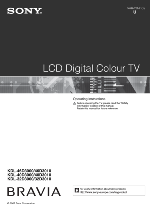 Page 1© 2007 Sony Corporation
LCD Digital Colour TV
3-096-727-11(1)
U
Operating Instructions 
Before operating the TV, please read the “Safety 
information” section of this manual.
Retain this manual for future reference.
For useful information about Sony products 
KDL-46D3000/46D3010
KDL-40D3000/40D3010
KDL-32D3000/32D3010
 