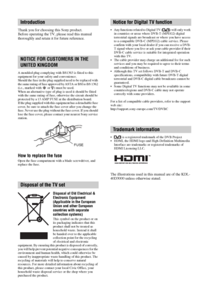 Page 22 GB
Thank you for choosing this Sony product.
Before operating the TV, please read this manual 
thoroughly and retain it for future reference.
A moulded plug complying with BS1363 is fitted to this 
equipment for your safety and convenience.
Should the fuse in the plug supplied need to be replaced with 
the same rating of fuse approved by ASTA or BSI to BS 1362 
(i.e., marked with   or  ) must be used.
When an alternative type of plug is used it should be fitted 
with the same rating of fuse, otherwise...