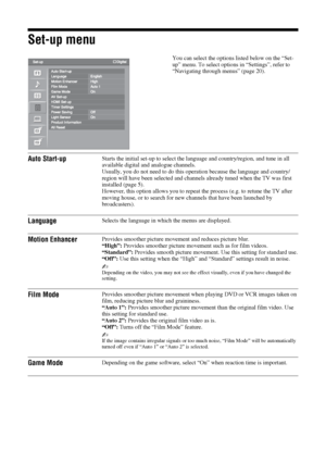 Page 2626 GB
Set-up menu
You can select the options listed below on the “Set-
up” menu. To select options in “Settings”, refer to 
“Navigating through menus” (page 20).
Auto Start-upStarts the initial set-up to select the language and country/region, and tune in all 
available digital and analogue channels. 
Usually, you do not need to do this operation because the language and country/
region will have been selected and channels already tuned when the TV was first 
installed (page 5). 
However, this option...