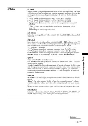 Page 2727 GB
Using MENU Functions
AV Set-upAV Preset
Assigns a name to any equipment connected to the side and rear sockets. The name 
will be displayed briefly on the screen when the equipment is selected. You can skip 
input signals from connected equipment that you do not want displayed on the 
screen.
1Press 
F/f to select the desired input source, then press  .
2Press 
F/f to select the desired option below, then press  .
Equipment labels: Uses one of the preset labels to assign a name to connected...