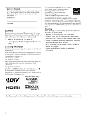 Page 22
CAUTION
To prevent electric shock and blade exposure, do not use 
this polarized AC plug with an extension cord, receptacle or 
other outlet unless the blades can be fully inserted. 
❑Operate the TV only on 110-240 V AC.
❑Avoid operating the TV at temperatures below 41°F 
(5°C).
Licensing InformationMacintosh is a trademark of Apple Inc., registered in the U.S. and 
other countries.
HDMI, the HDMI logo and High-Definition Multimedia Interface 
are trademarks or registered trademarks of HDMI Licensing,...