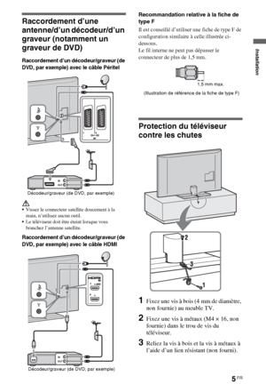 Page 1055FR
Installation
Raccordement d’une 
antenne/d’un décodeur/d’un 
graveur (notamment un 
graveur de DVD)
Raccordement d’un décodeur/graveur (de 
DVD, par exemple) avec le câble Péritel
Vissez le connecteur satellite doucement à la 
main, n’utilisez aucun outil.
Le téléviseur doit être éteint lorsque vous 
branchez l’antenne satellite.
Raccordement d’un décodeur/graveur (de 
DVD, par exemple) avec le câble HDMI
Recommandation relative à la fiche de 
type F
Il est conseillé d’utiliser une fiche de type F de...