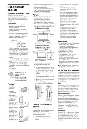 Page 11818FR
Consignes de 
sécurité
Installation/Mise en placeInstallez et utilisez le téléviseur 
conformément aux instructions ci-dessous 
afin d’éviter tout risque d’incendie, 
d’électrocution ou autre dommage et/ou 
blessure.
InstallationLe téléviseur doit être installé à 
proximité d’une prise de courant 
aisément accessible.
Placez le téléviseur sur une surface 
stable et horizontale.
L’installation murale du téléviseur doit 
être confiée à un technicien spécialisé.
Pour des raisons de sécurité, il est...