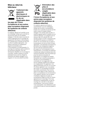 Page 12020FR
Mise au rebut du 
téléviseur
Traitement des 
appareils 
électriques et 
électroniques en 
fin de vie 
(Applicable dans 
les pays de l’Union 
Européenne et aux autres 
pays européens disposant 
de systèmes de collecte 
sélective)
Ce symbole, apposé sur le produit ou sur 
son emballage, indique que ce produit ne 
doit pas être traité avec les déchets 
ménagers. Il doit être remis à un point de 
collecte approprié pour le recyclage des 
équipements électriques et électroniques. 
En s’assurant que ce...