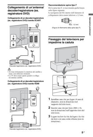 Page 255IT
Operazioni preliminari
Collegamento di un’antenna/
decoder/registratore (es. 
registratore DVD)
Collegamento di un decoder/registratore 
(es. registratore DVD) tramite SCART
 
 Avvitare dolcemente il connettore del satellite a 
mano, non utilizzare strumenti.
 La TV deve essere spenta quando si collega 
un’antenna satellite.
Collegamento di un decoder/registratore 
(es. registratore DVD) tramite HDMI
Raccomandazione spina tipo F
Per la spina tipo F, si raccomanda quella basata 
sulla figura...