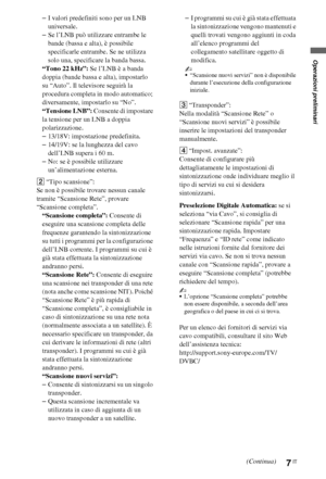 Page 277IT
Operazioni preliminari
–I valori predefiniti sono per un LNB 
universale.
–Se l’LNB può utilizzare entrambe le 
bande (bassa e alta), è possibile 
specificarle entrambe. Se ne utilizza 
solo una, specificare la banda bassa.
“Tono 22 kHz”: Se l’LNB è a banda 
doppia (bande bassa e alta), impostarlo 
su “Auto”. Il televisore seguirà la 
procedura completa in modo automatico; 
diversamente, impostarlo su “No”.
“Tensione LNB”: Consente di impostare 
la tensione per un LNB a doppia 
polarizzazione....