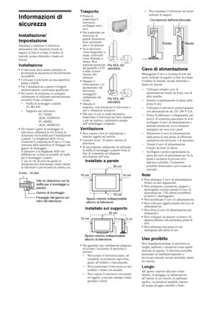 Page 3818IT
Informazioni di 
sicurezza
Installazione/
Impostazione
Installare e utilizzare il televisore 
attenendosi alle istruzioni fornite di 
seguito al fine di evitare il rischio di 
incendi, scosse elettriche o danni e/o 
lesioni.
InstallazioneIl televisore deve essere installato in 
prossimità di una presa di rete facilmente 
accessibile.
Collocare il televisore su una superficie 
piana e stabile.
Per l’installazione a parete rivolgersi 
esclusivamente a personale qualificato.
Per motivi di sicurezza, si...