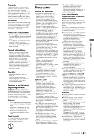 Page 3919IT
Informazioni utili
Ambiente:Luoghi caldi, umidi o eccessivamente 
polverosi; esposti all’ingresso di insetti; 
dove potrebbero essere soggetti a 
vibrazioni meccaniche; nelle vicinanze di 
oggetti infiammabili (candele, ecc.). Non 
esporre il televisore a sgocciolamento o 
spruzzi e non posizionarvi sopra oggetti 
contenenti liquidi, come per esempio vasi.
Situazione:Non utilizzare con le mani bagnate, senza 
il mobile o con accessori diversi da quelli 
raccomandati dal fabbricante. Durante i...