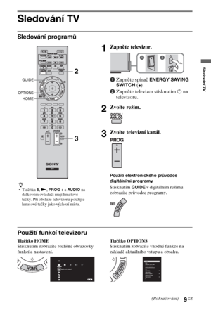 Page 499CZ
Sledování TV
Sledování TV
Sledování programů
Použití funkcí televizoru
Tlačítko HOME
Stisknutím zobrazíte rozlišné obrazovky 
funkcí a nastavení.Tlačítko OPTIONS
Stisknutím zobrazíte vhodné funkce na 
základě aktuálního vstupu a obsahu.
z
Tlačítka 5, N, PROG + a AUDIO na 
dálkovém ovladači mají hmatové 
tečky. Při obsluze televizoru použijte 
hmatové tečky jako výchozí místa.
1Zapněte televizor.
1Zapněte spínač ENERGY SAVING 
SWITCH (
z).
2Zapněte televizor stisknutím 1 na 
televizoru.
2Zvolte...