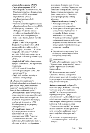 Page 877PL
Instalacja
„Częst. dolnego pasma LNB” i 
„Częst. górnego pasma LNB”:
–Określa pasma częstotliwości LNB. 
Należy zapoznać się z dokumentacją 
konwertera LNB, aby ustawić 
częstotliwości (zwykle 
przedstawiane jako „L.O. 
frequency”).
–Wartości domyślne są przeznaczone 
dla uniwersalnego konwertera LNB.
–Jeśli używany konwerter LNB 
obsługuje oba pasma (niskie i 
wysokie), można określić obie te 
wartości. Jeśli obsługiwane jest 
tylko jedno pasmo, należy określić 
niskie pasmo.
„Sygnał 22 kHz”: W...