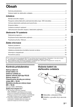 Page 633SK
SK
Obsah
Kontrola príslušenstva ................................................................................................................... 3
Vloženie batérií do diaľkového ovládača ....................................................................................... 3
Inštalácia
Montáž stolového stojana.............................................................................................................. 4
Pripojenie antény/káblového prijímača/rekordéra (napr. DVD rekordéra)...